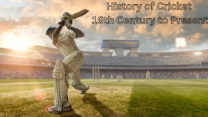 History of Cricket 16th Century to Present